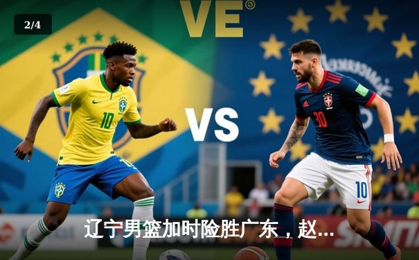 辽宁男篮加时险胜广东，赵继伟33分主导惊天逆转，总决赛大比分2-1领先 - 2