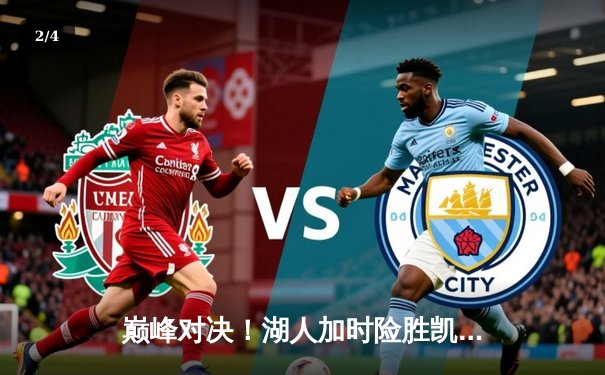 巅峰对决！湖人加时险胜凯尔特人，詹姆斯三双力挽狂澜 - 2