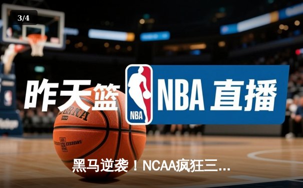 黑马逆袭！NCAA疯狂三月冈萨加斗牛犬队加时险胜UCLA晋级总决赛 - 3