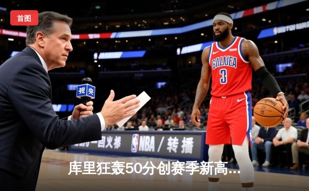 库里狂轰50分创赛季新高 勇士加时逆转凯尔特人迎六连胜