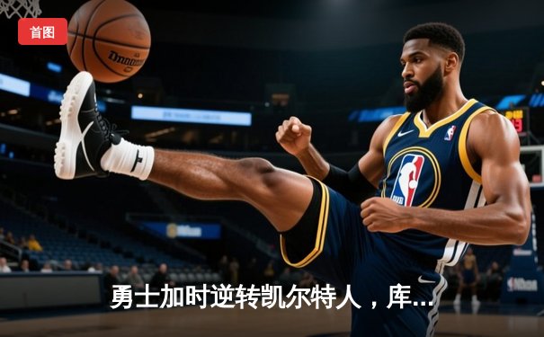 勇士加时逆转凯尔特人，库里43分创总决赛三分新纪录