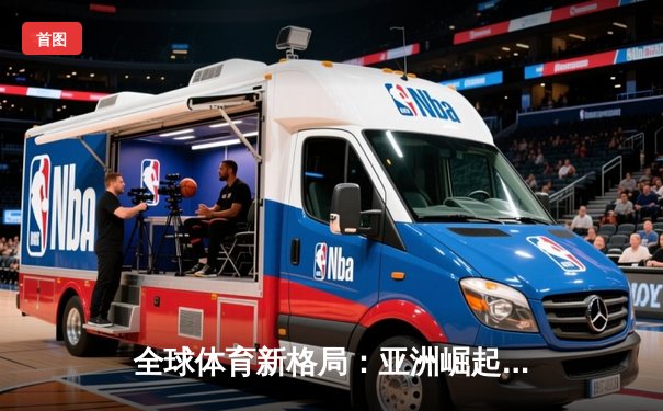 全球体育新格局：亚洲崛起、欧美坚守与科技赋能