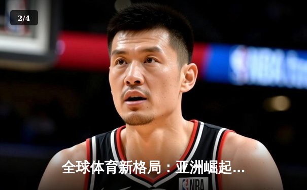 全球体育新格局：亚洲崛起、欧美坚守与中国的桥梁角色 - 2