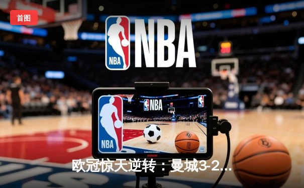 欧冠惊天逆转：曼城3-2绝杀拜仁，哈兰德双响创纪录